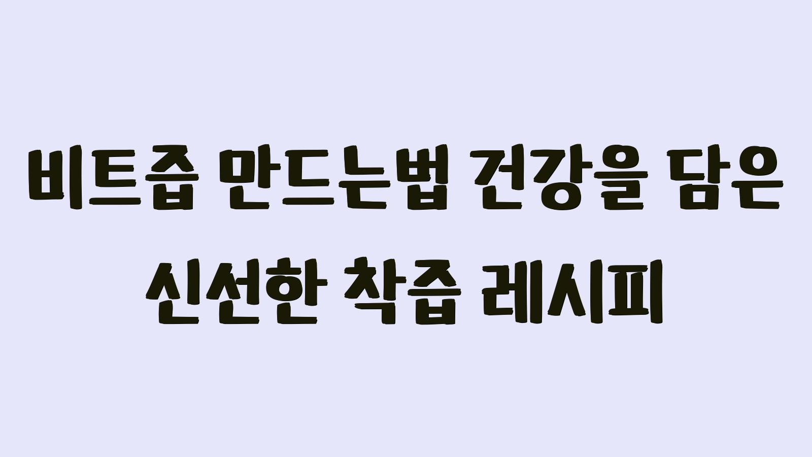 비트즙 만드는법