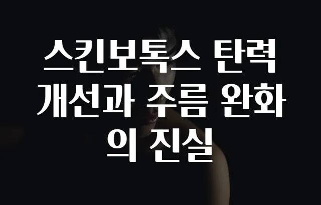 스킨보톡스 탄력 개선과 주름 완화의 진실