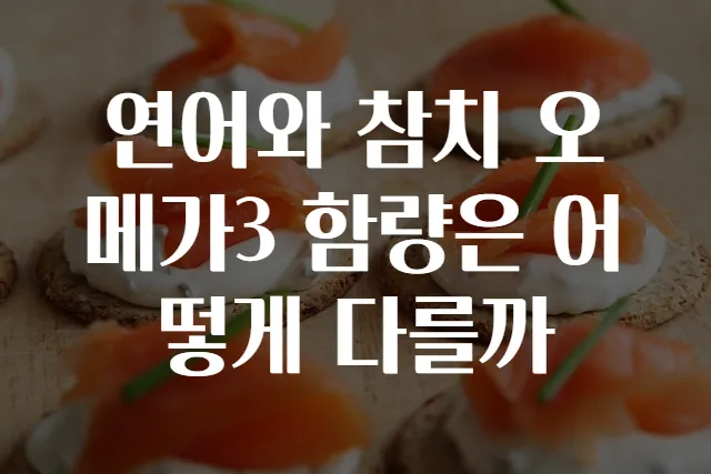 연어와 참치 오메가3 함량은 어떻게 다를까