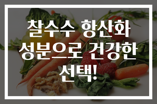 찰수수 항산화 성분으로 건강한 선택!