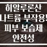 히알루론산 나트륨 부작용! 피부 보습제 안전성