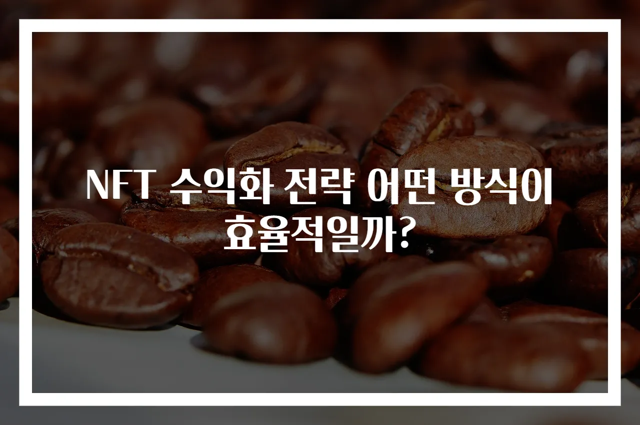 NFT 수익화 전략 어떤 방식이 효율적일까?