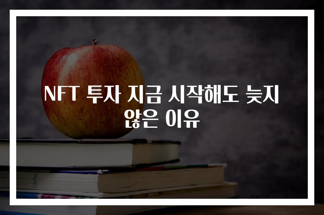 NFT 투자 지금 시작해도 늦지 않은 이유
