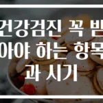 건강검진 꼭 받아야 하는 항목과 시기