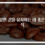 건강한 간을 유지하는 데 좋은 음식