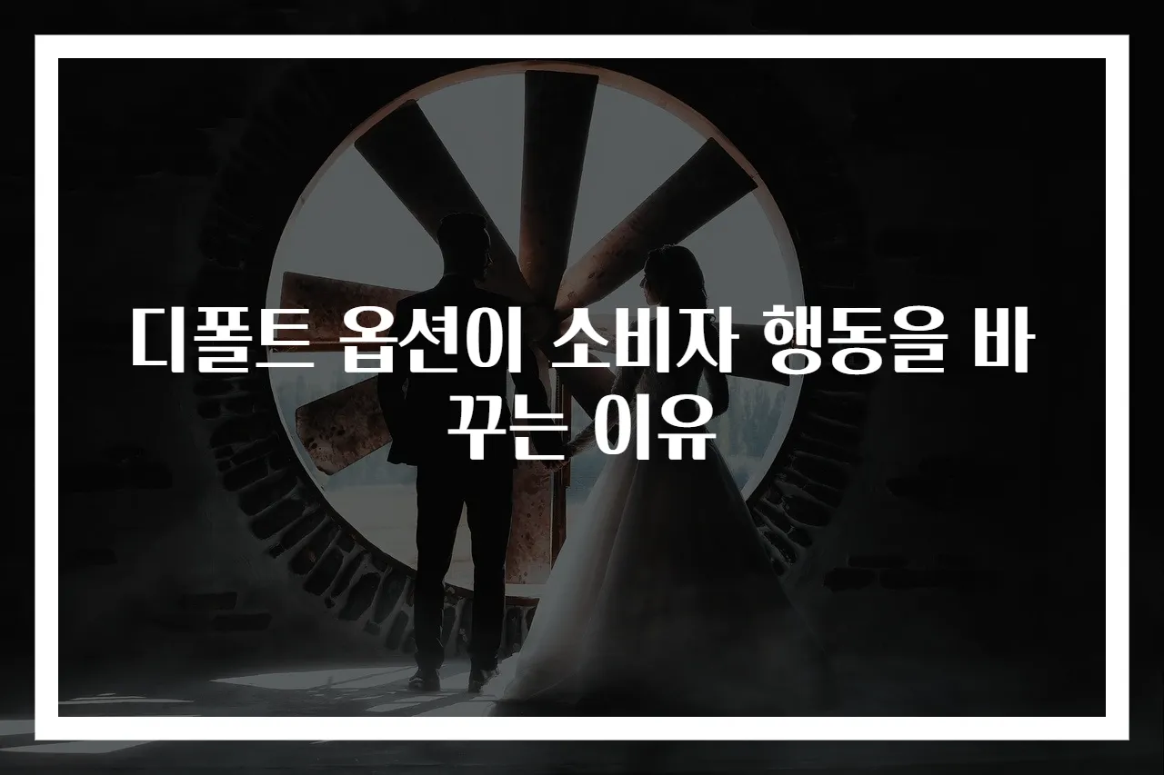 디폴트 옵션이 소비자 행동을 바꾸는 이유