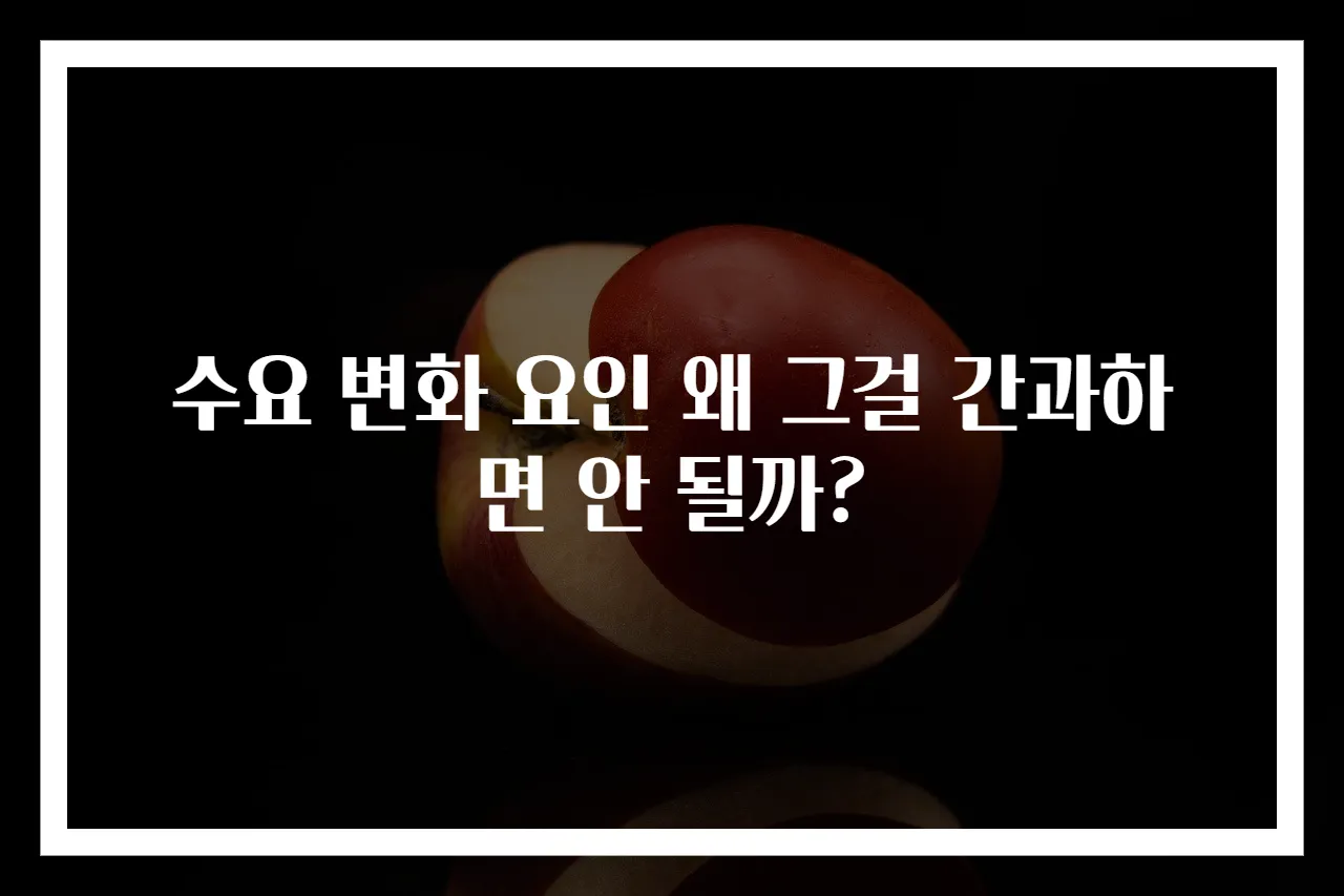 수요 변화 요인 왜 그걸 간과하면 안 될까?