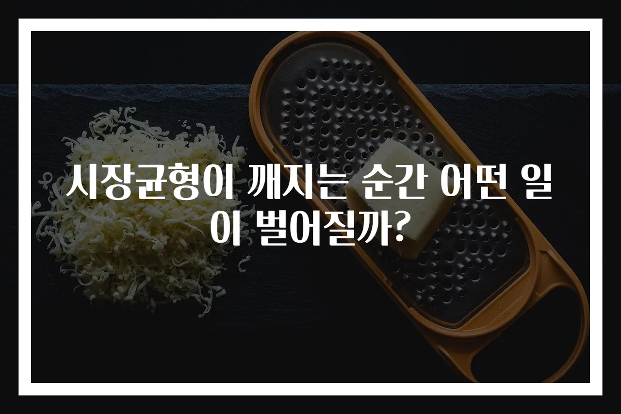 시장균형이 깨지는 순간 어떤 일이 벌어질까?