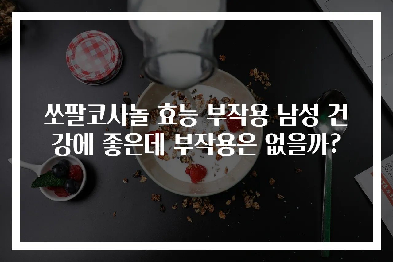 쏘팔코사놀 효능 부작용 남성 건강에 좋은데 부작용은 없을까?