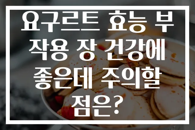 요구르트 효능 부작용 장 건강에 좋은데 주의할 점은?