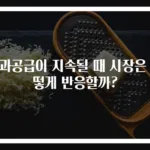 초과공급이 지속될 때 시장은 어떻게 반응할까?