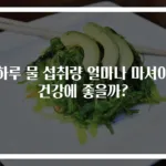 하루 물 섭취량 얼마나 마셔야 건강에 좋을까?