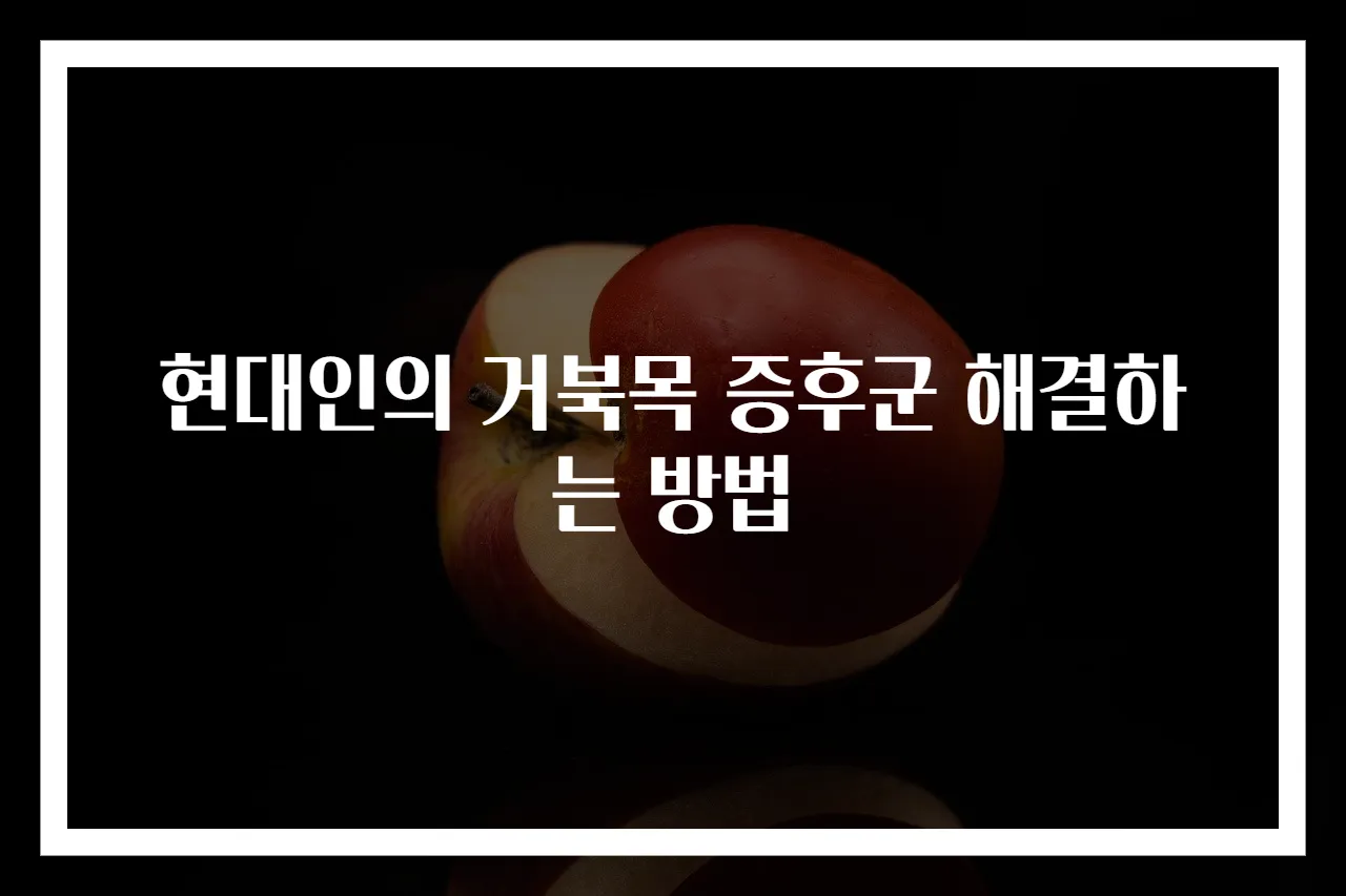 현대인의 거북목 증후군 해결하는 방법
