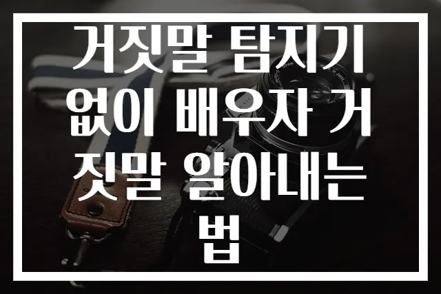 거짓말 탐지기 없이 배우자 거짓말 알아내는 법