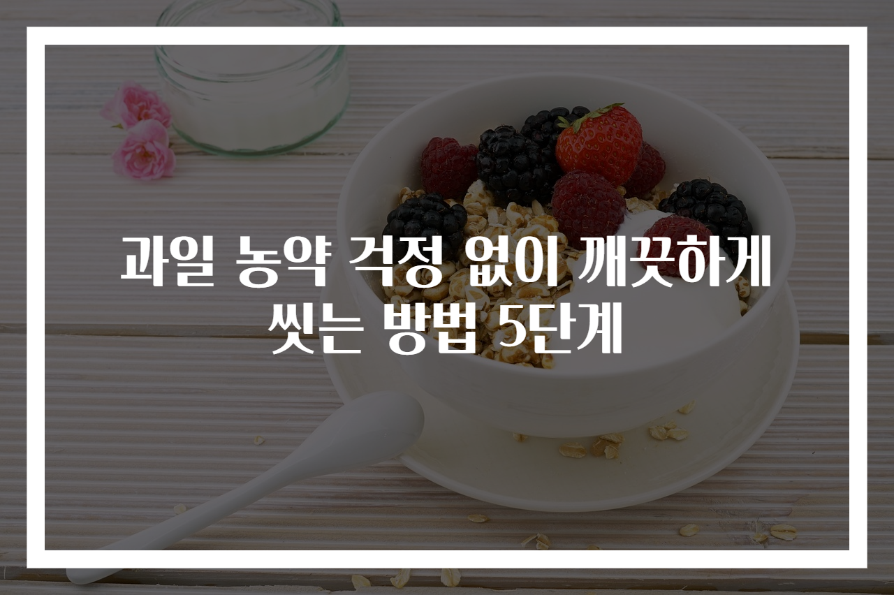 과일 농약 걱정 없이 깨끗하게 씻는 방법 5단계