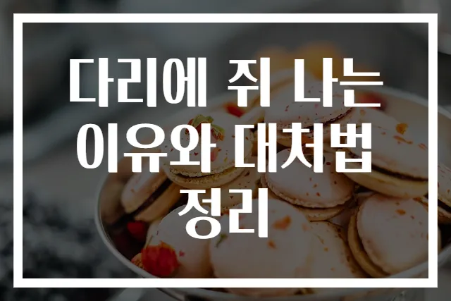 다리에 쥐 나는 이유와 대처법 정리