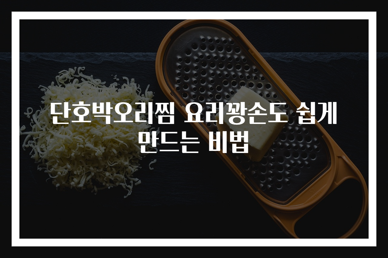단호박오리찜 요리꽝손도 쉽게 만드는 비법