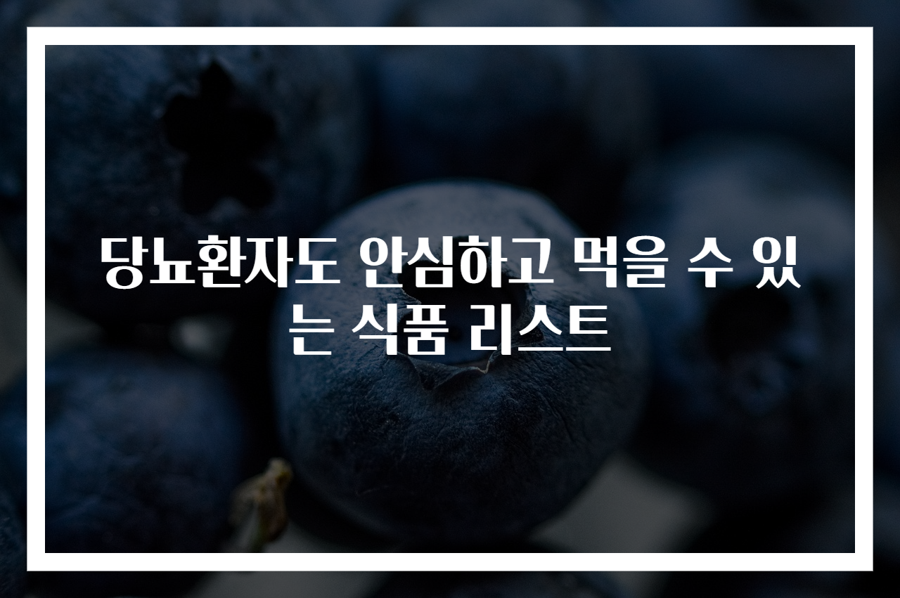 당뇨환자도 안심하고 먹을 수 있는 식품 리스트