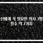 당신에게 꼭 필요한 의사 3명과 필수 약 2가지