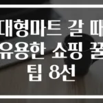 대형마트 갈 때 유용한 쇼핑 꿀팁 8선