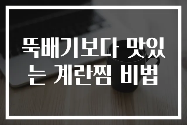 뚝배기보다 맛있는 계란찜 비법