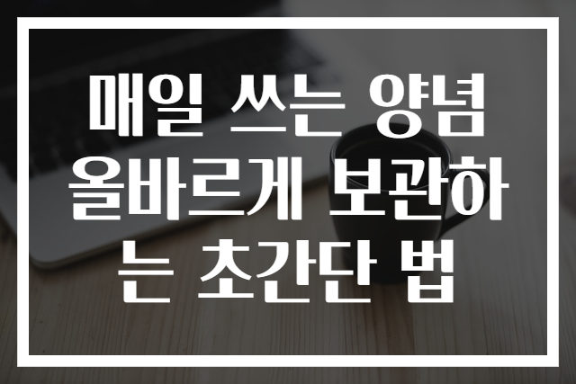매일 쓰는 양념 올바르게 보관하는 초간단 법