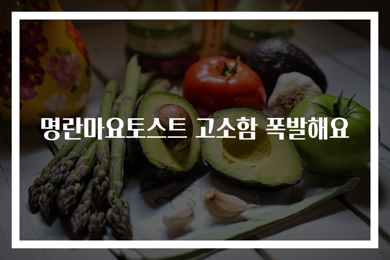 명란마요토스트 고소함 폭발해요
