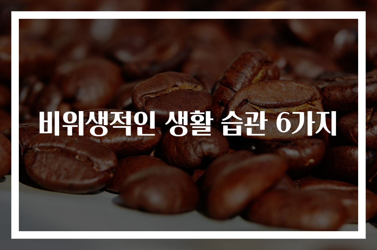 비위생적인 생활 습관 6가지