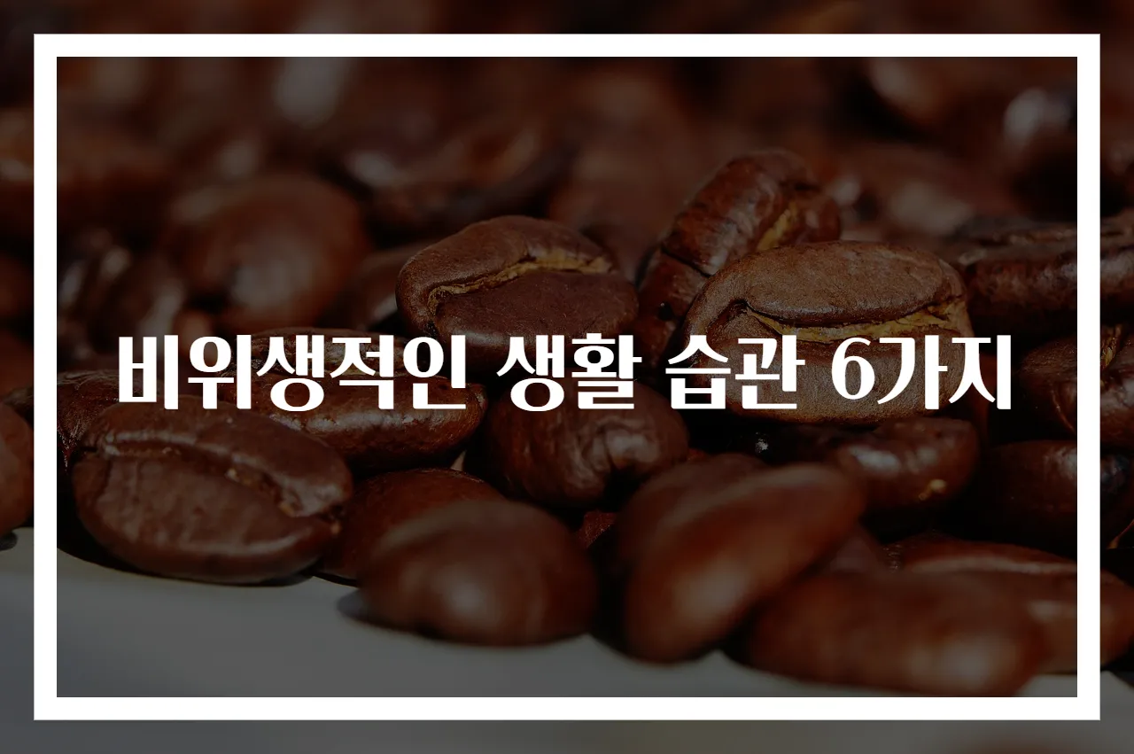 비위생적인 생활 습관 6가지
