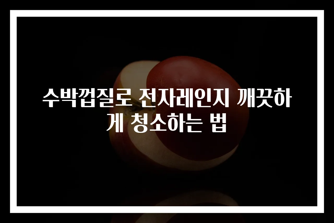 수박껍질로 전자레인지 깨끗하게 청소하는 법