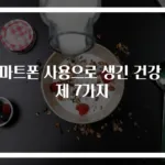 스마트폰 사용으로 생긴 건강 문제 7가지