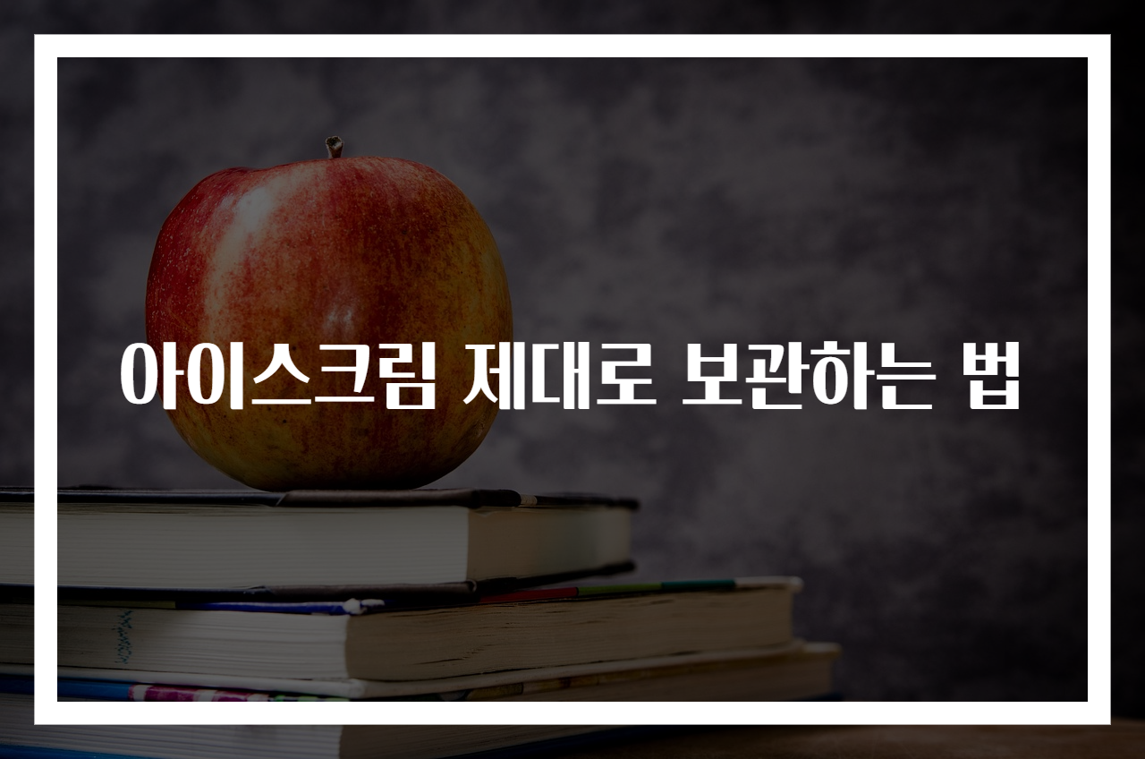 아이스크림 제대로 보관하는 법