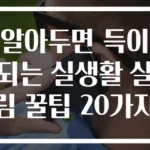 알아두면 득이 되는 실생활 살림 꿀팁 20가지