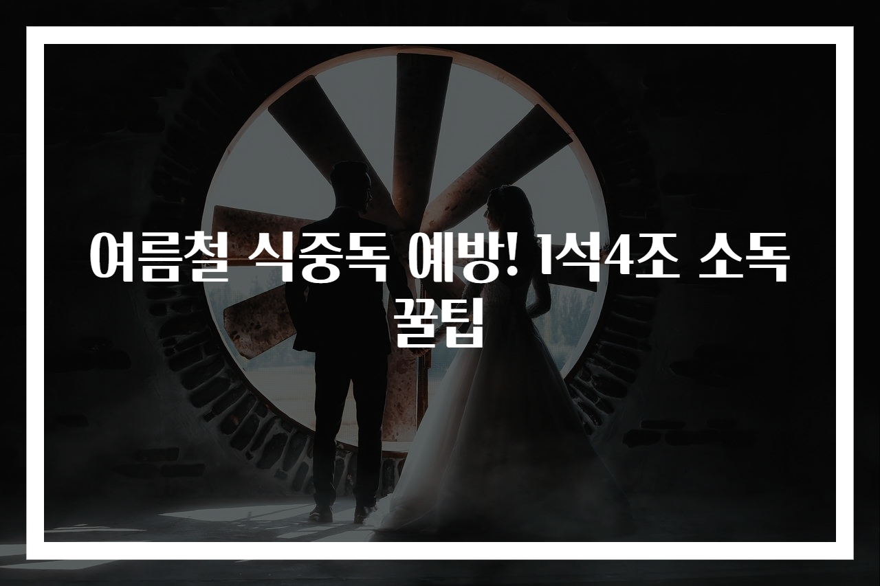 여름철 식중독 예방! 1석4조 소독 꿀팁