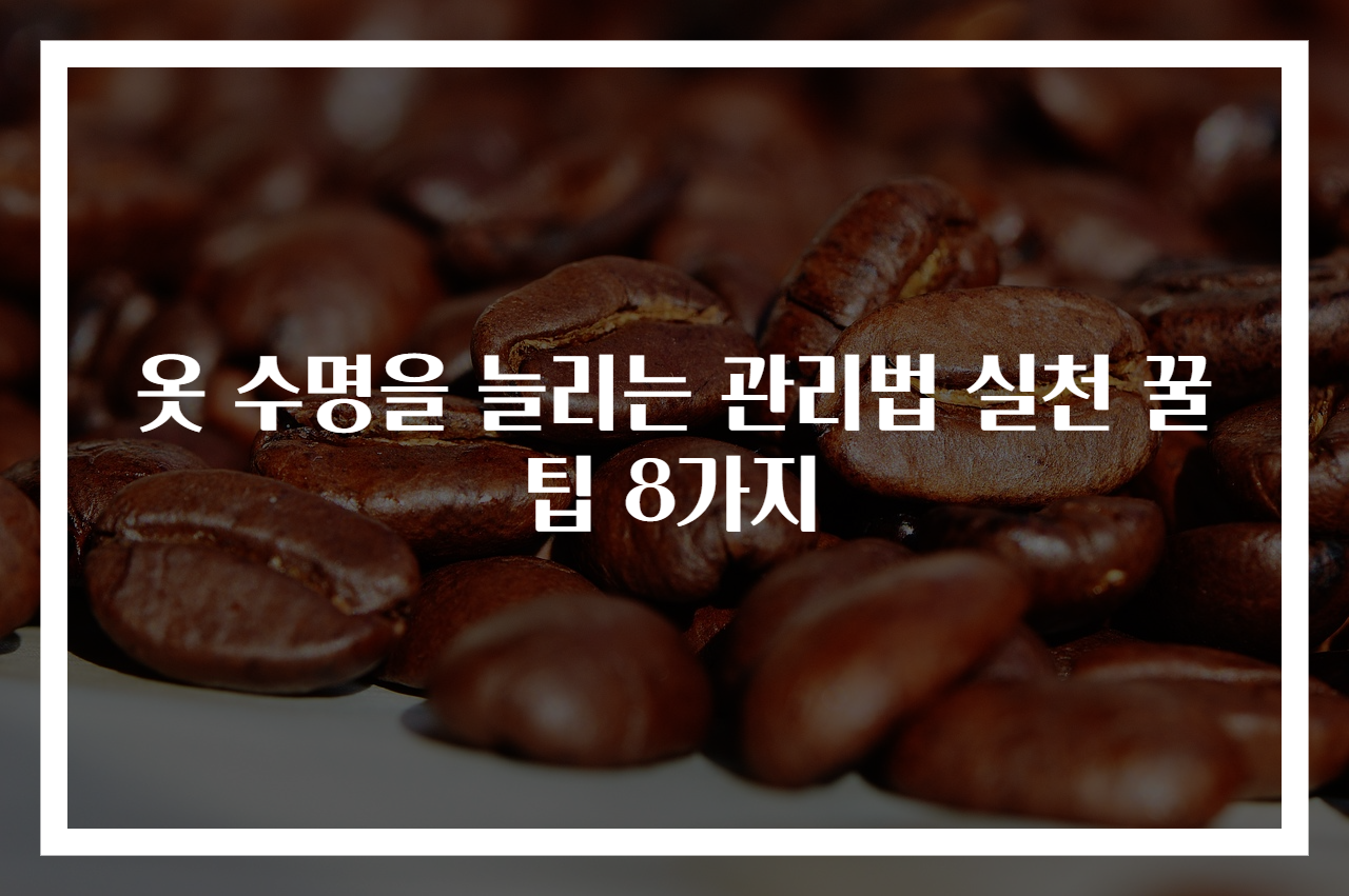 옷 수명을 늘리는 관리법 실천 꿀팁 8가지