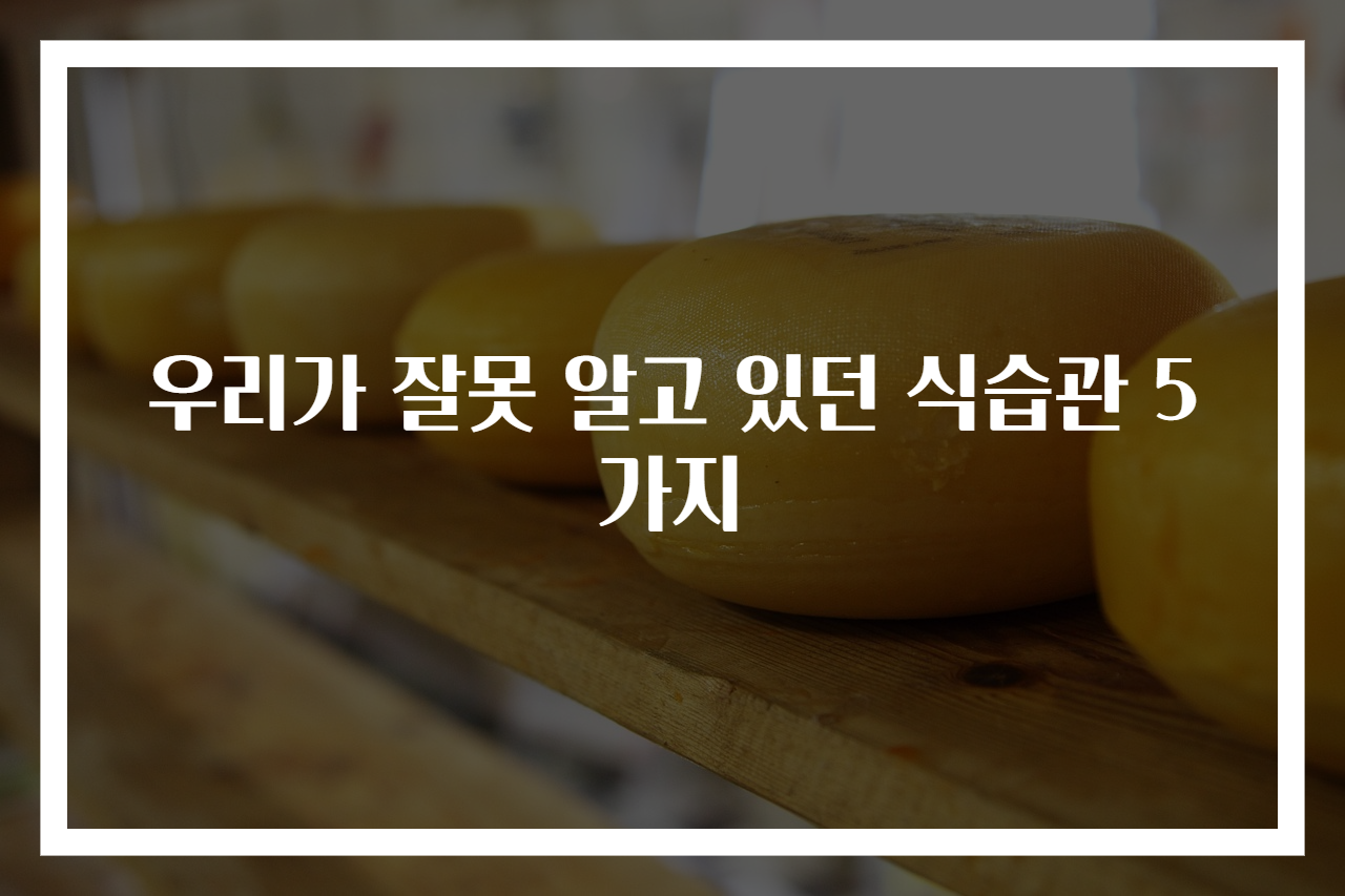 우리가 잘못 알고 있던 식습관 5가지