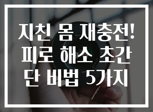 지친 몸 재충전! 피로 해소 초간단 비법 5가지