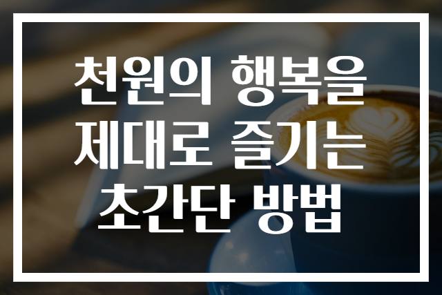 천원의 행복을 제대로 즐기는 초간단 방법