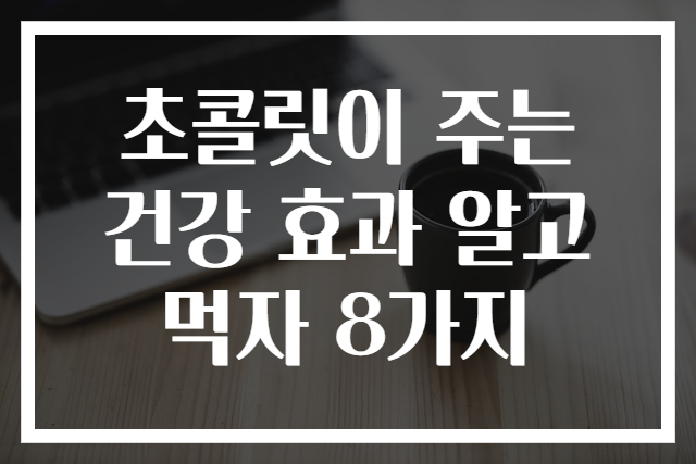 초콜릿이 주는 건강 효과 알고 먹자 8가지
