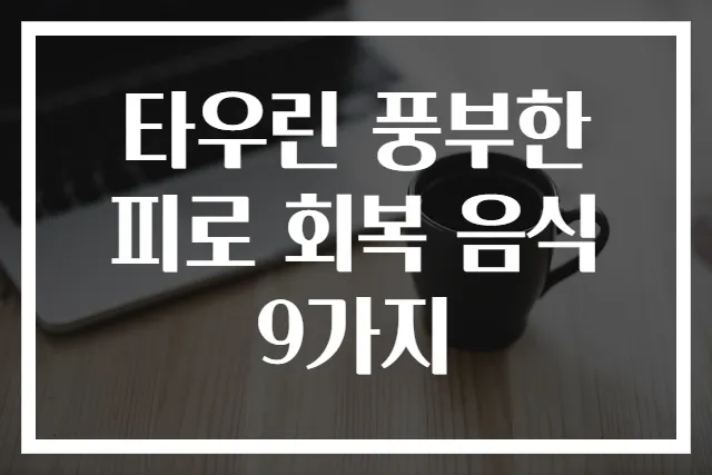 타우린 풍부한 피로 회복 음식 9가지