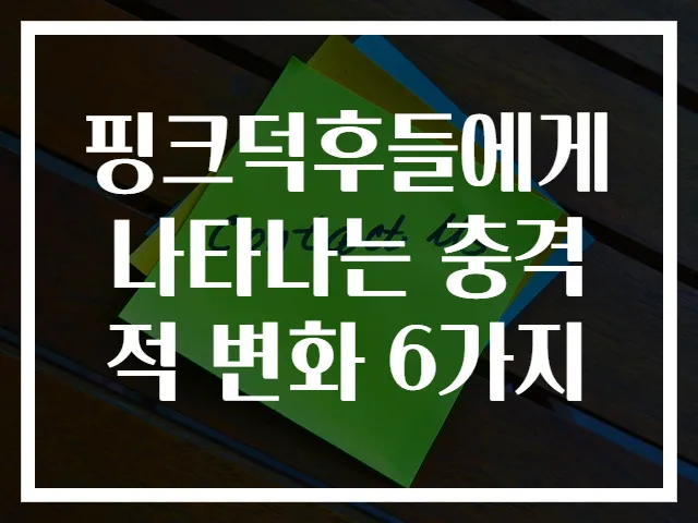 핑크덕후들에게 나타나는 충격적 변화 6가지
