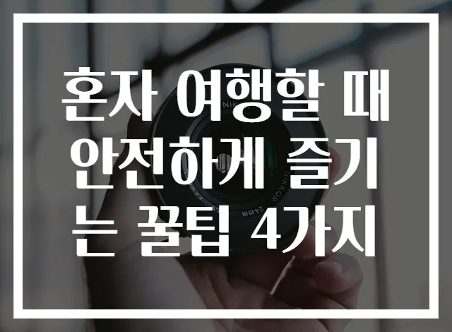 혼자 여행할 때 안전하게 즐기는 꿀팁 4가지