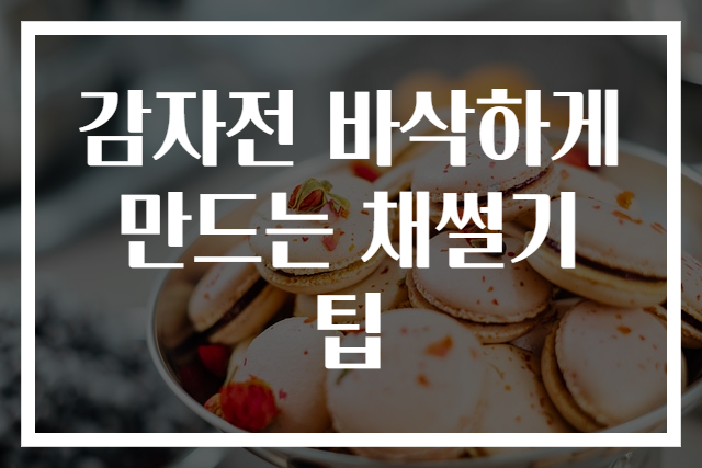 감자전 바삭하게 만드는 채썰기 팁