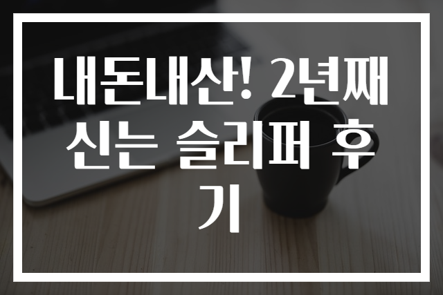 내돈내산! 2년째 신는 슬리퍼 후기