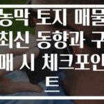 농막 토지 매물 최신 동향과 구매 시 체크포인트