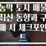 농막 토지 매물 최신 동향과 구매 시 체크포인트