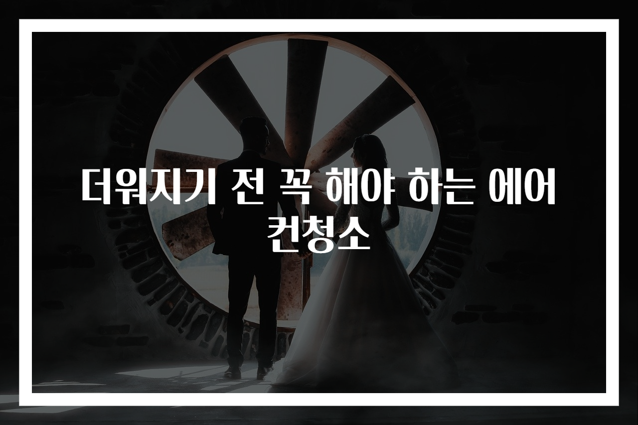 더워지기 전 꼭 해야 하는 에어컨청소