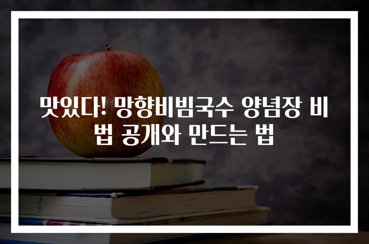 맛있다! 망향비빔국수 양념장 비법 공개와 만드는 법