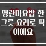 명란마요밥 한그릇 요리로 딱이에요