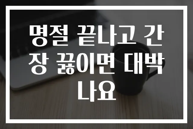 명절 끝나고 간장 끓이면 대박나요